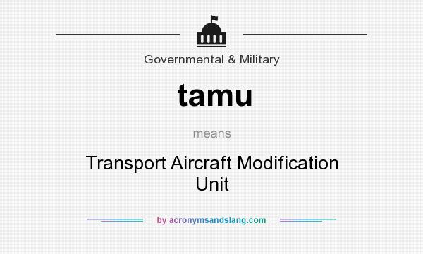 What does tamu mean? It stands for Transport Aircraft Modification Unit