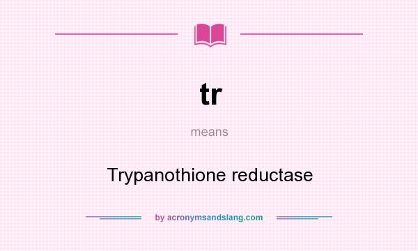 What does tr mean? It stands for Trypanothione reductase