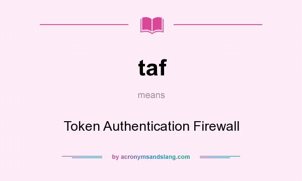 What does taf mean? It stands for Token Authentication Firewall