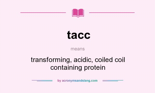 What does tacc mean? It stands for transforming, acidic, coiled coil containing protein