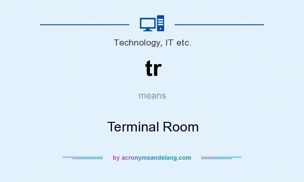 What does tr mean? It stands for Terminal Room