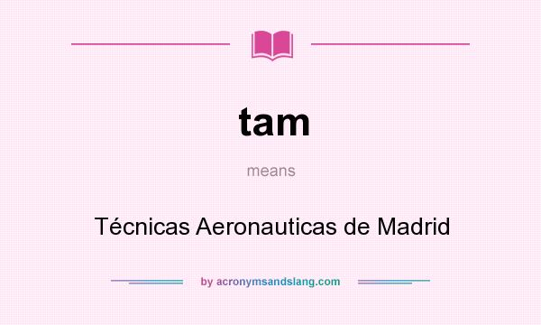 What does tam mean? It stands for Técnicas Aeronauticas de Madrid