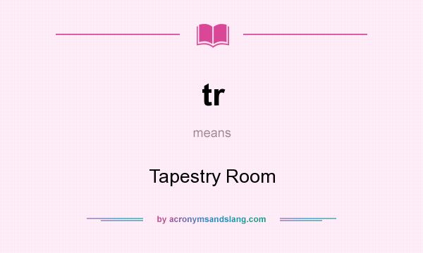 What does tr mean? It stands for Tapestry Room