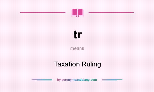What does tr mean? It stands for Taxation Ruling