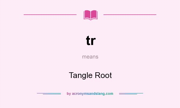 What does tr mean? It stands for Tangle Root