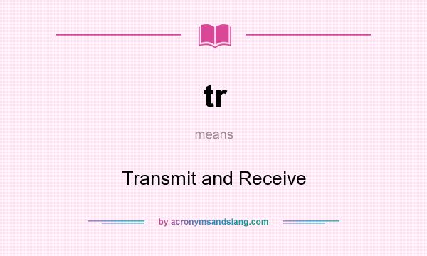 What does tr mean? It stands for Transmit and Receive