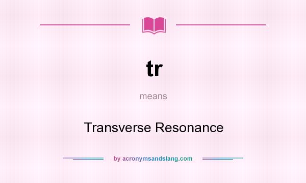 What does tr mean? It stands for Transverse Resonance