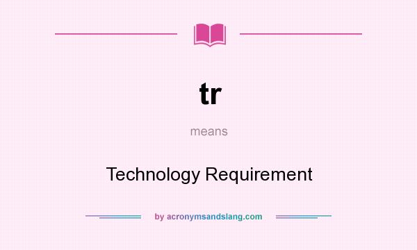 What does tr mean? It stands for Technology Requirement