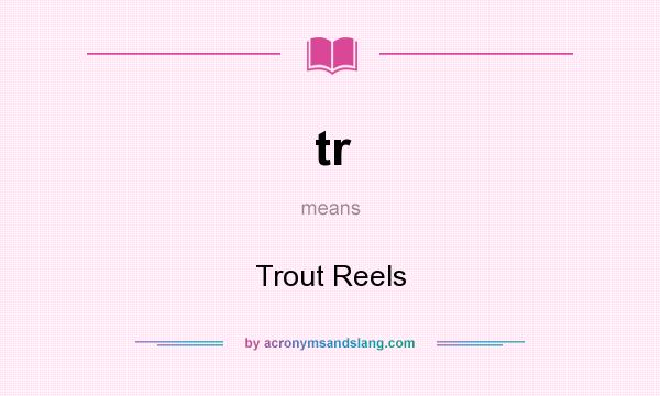 What does tr mean? It stands for Trout Reels