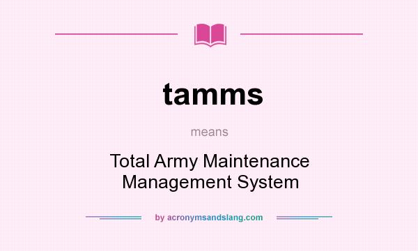 What does tamms mean? It stands for Total Army Maintenance Management System