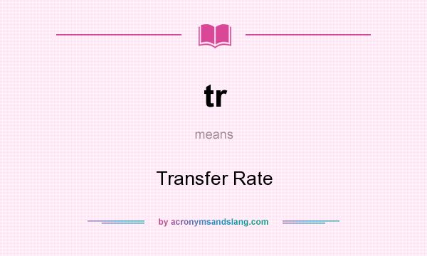 What does tr mean? It stands for Transfer Rate