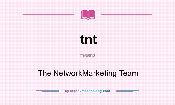 What does tnt mean? It stands for The NetworkMarketing Team