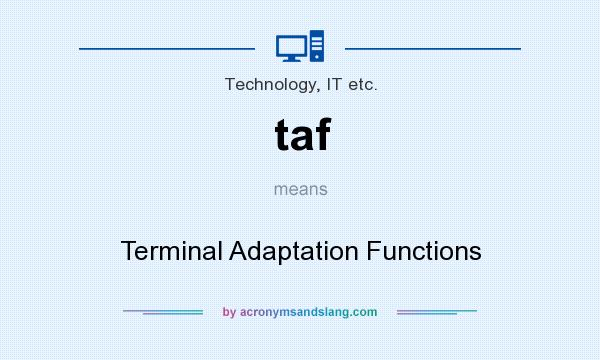 What does taf mean? It stands for Terminal Adaptation Functions