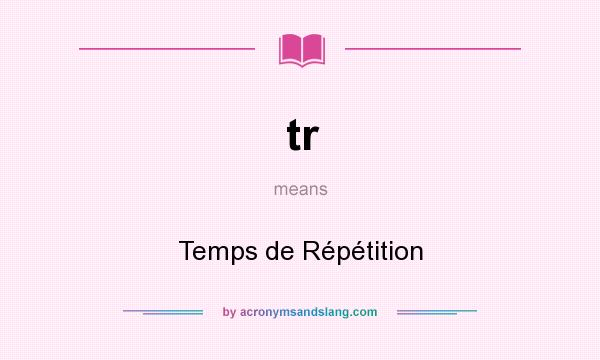 What does tr mean? It stands for Temps de Répétition