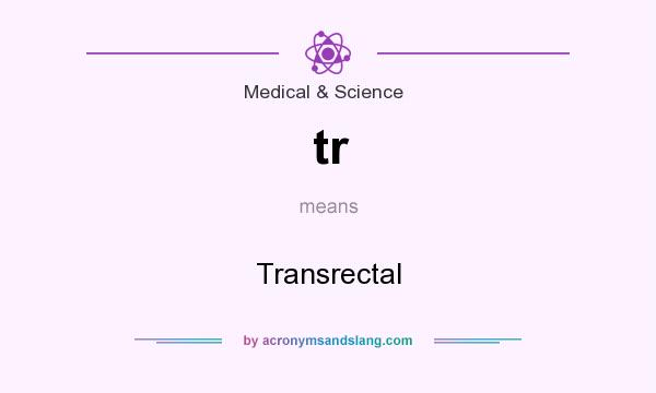 What does tr mean? It stands for Transrectal