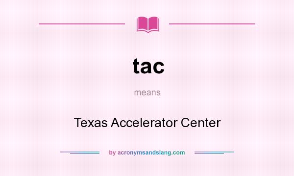 What does tac mean? It stands for Texas Accelerator Center