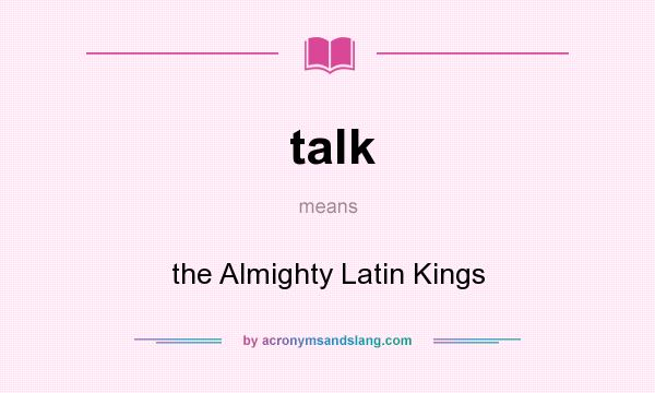 What does talk mean? It stands for the Almighty Latin Kings