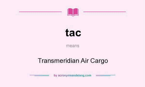 What does tac mean? It stands for Transmeridian Air Cargo