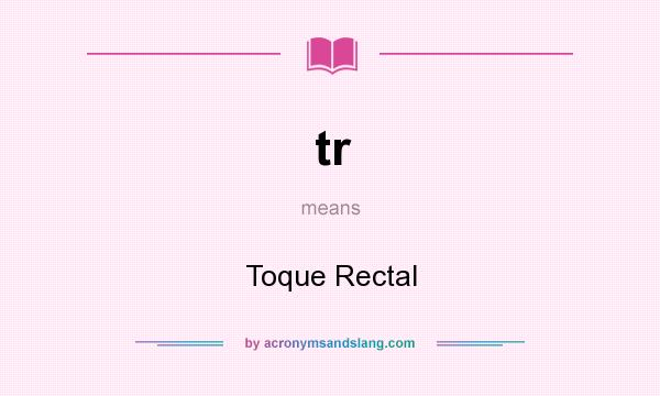 What does tr mean? It stands for Toque Rectal