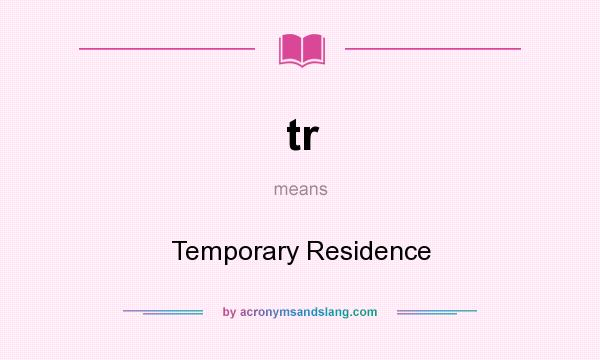 What does tr mean? It stands for Temporary Residence
