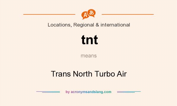 What does tnt mean? It stands for Trans North Turbo Air
