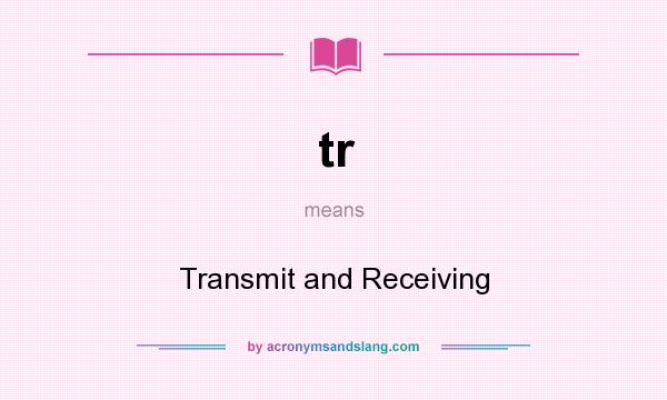 What does tr mean? It stands for Transmit and Receiving