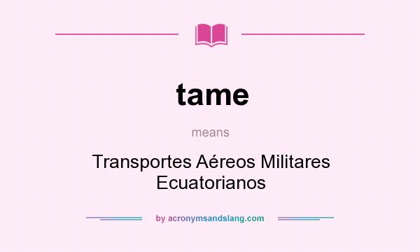 What does tame mean? It stands for Transportes Aéreos Militares Ecuatorianos