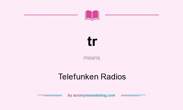 What does tr mean? It stands for Telefunken Radios