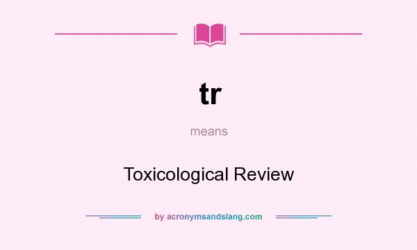 What does tr mean? It stands for Toxicological Review
