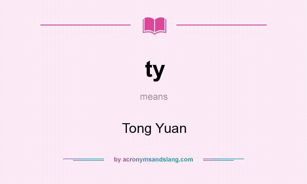 What does ty mean? It stands for Tong Yuan