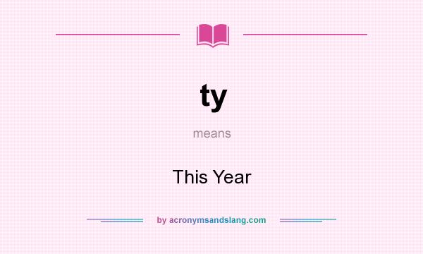 What does ty mean? It stands for This Year