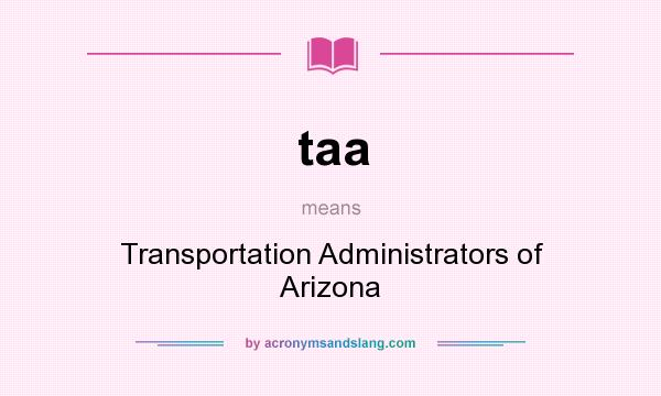 What does taa mean? It stands for Transportation Administrators of Arizona