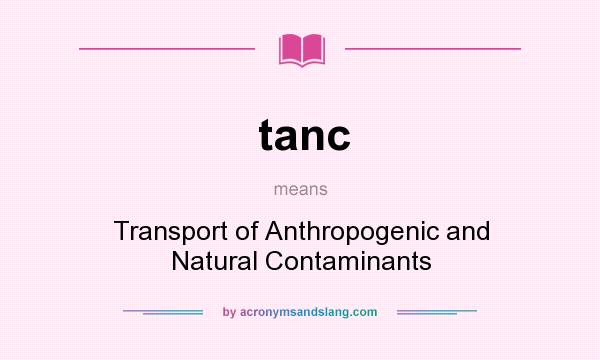 What does tanc mean? It stands for Transport of Anthropogenic and Natural Contaminants