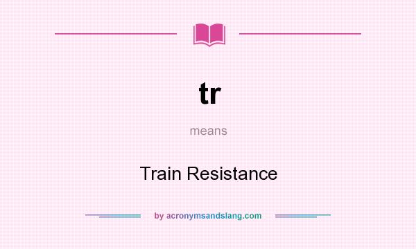 What does tr mean? It stands for Train Resistance