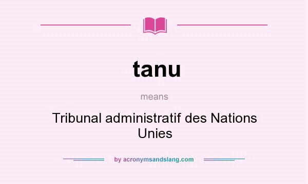 What does tanu mean? It stands for Tribunal administratif des Nations Unies