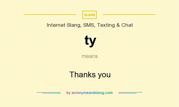 What does ty mean? It stands for Thanks you