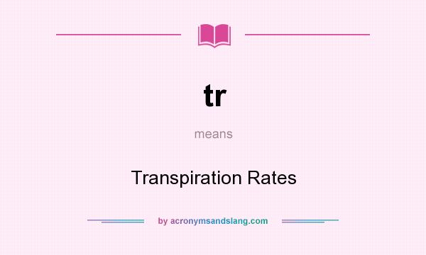 What does tr mean? It stands for Transpiration Rates