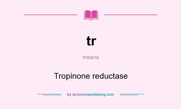 What does tr mean? It stands for Tropinone reductase