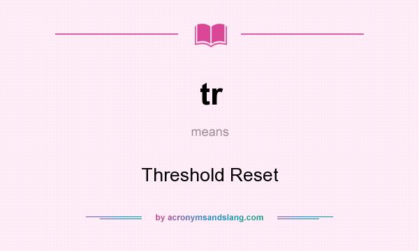 What does tr mean? It stands for Threshold Reset