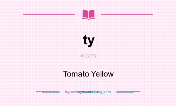 What does ty mean? It stands for Tomato Yellow