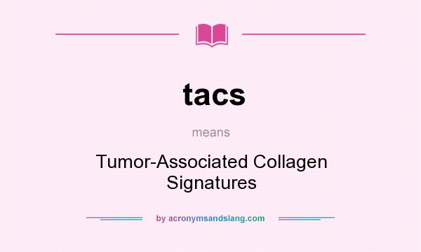 What does tacs mean? It stands for Tumor-Associated Collagen Signatures