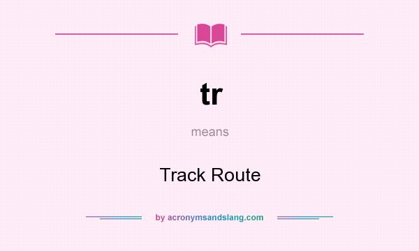 What does tr mean? It stands for Track Route