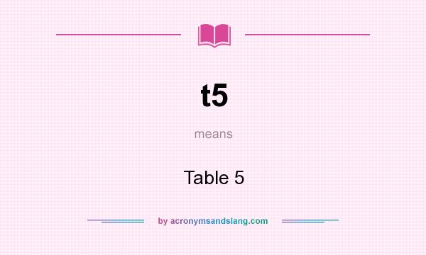 What does t5 mean? It stands for Table 5