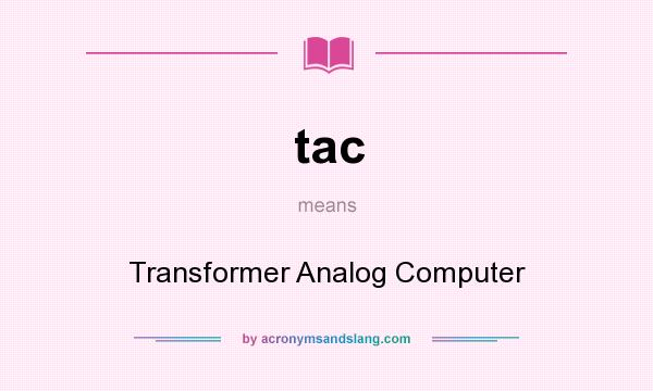 What does tac mean? It stands for Transformer Analog Computer