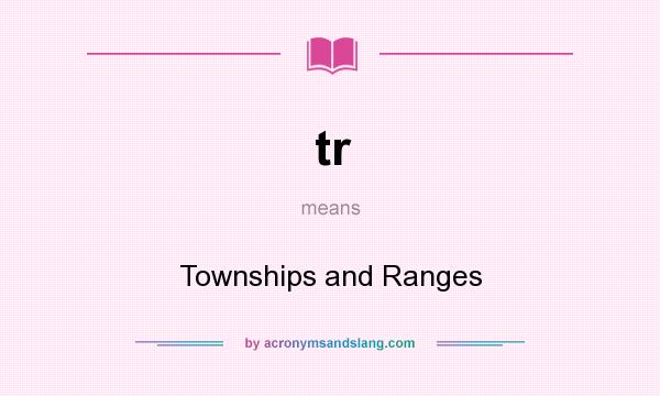 What does tr mean? It stands for Townships and Ranges