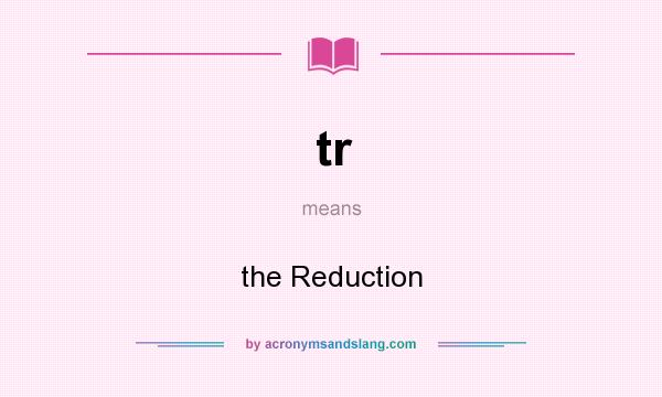 What does tr mean? It stands for the Reduction
