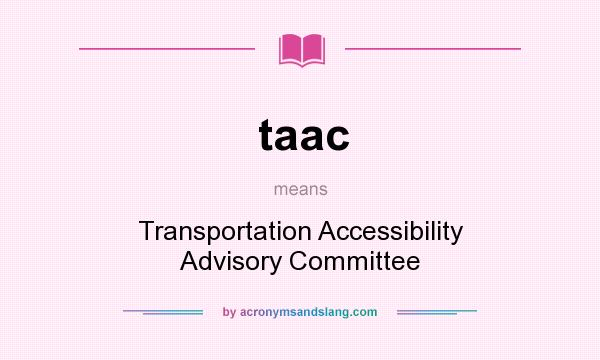 What does taac mean? It stands for Transportation Accessibility Advisory Committee