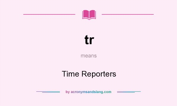 What does tr mean? It stands for Time Reporters