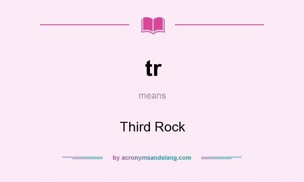What does tr mean? It stands for Third Rock