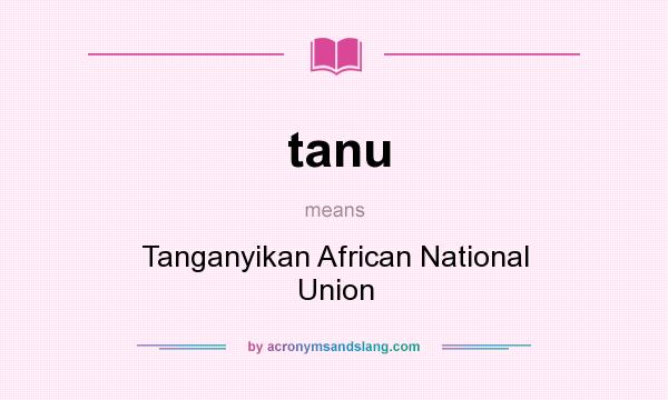 What does tanu mean? It stands for Tanganyikan African National Union